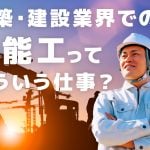 建築・建設業界での多能工ってどういう仕事？現場で求められる多能工の役割や能力