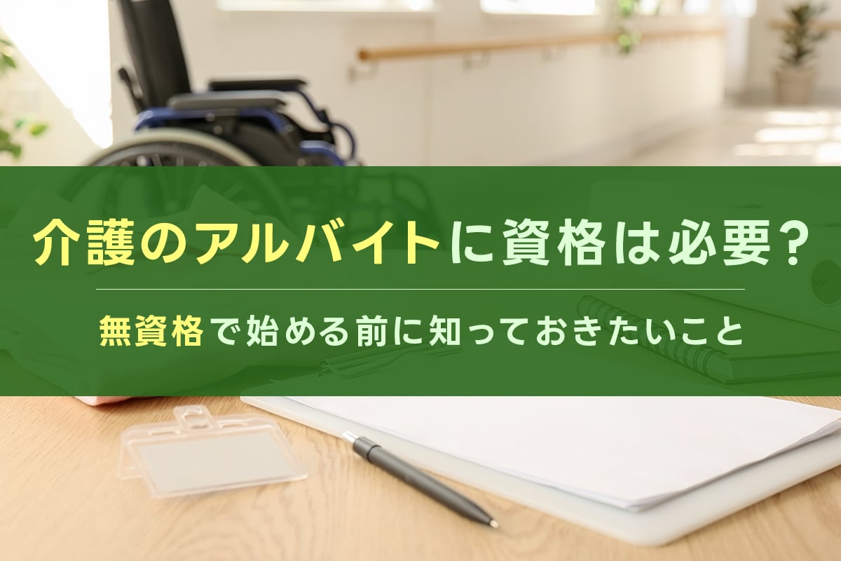 介護のアルバイトに資格は必要?無資格で始める前に知っておきたいこと