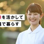 経験を活かして沖縄で暮らす――沖縄で“安定の医療/福祉ライフ”を叶えるために今知っておきたいこと