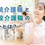 病院介護職と施設介護職の違いとは？働き方・役割・やりがいをわかりやすく解説